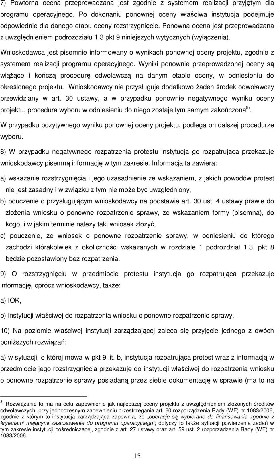 3 pkt 9 niniejszych wytycznych (wyłączenia). Wnioskodawca jest pisemnie informowany o wynikach ponownej oceny projektu, zgodnie z systemem realizacji programu operacyjnego.