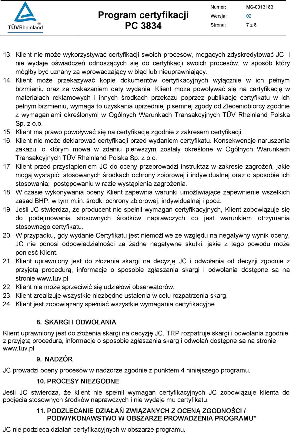 wprowadzający w błąd lub nieuprawniający. 14. Klient może przekazywać kopie dokumentów certyfikacyjnych wyłącznie w ich pełnym brzmieniu oraz ze wskazaniem daty wydania.