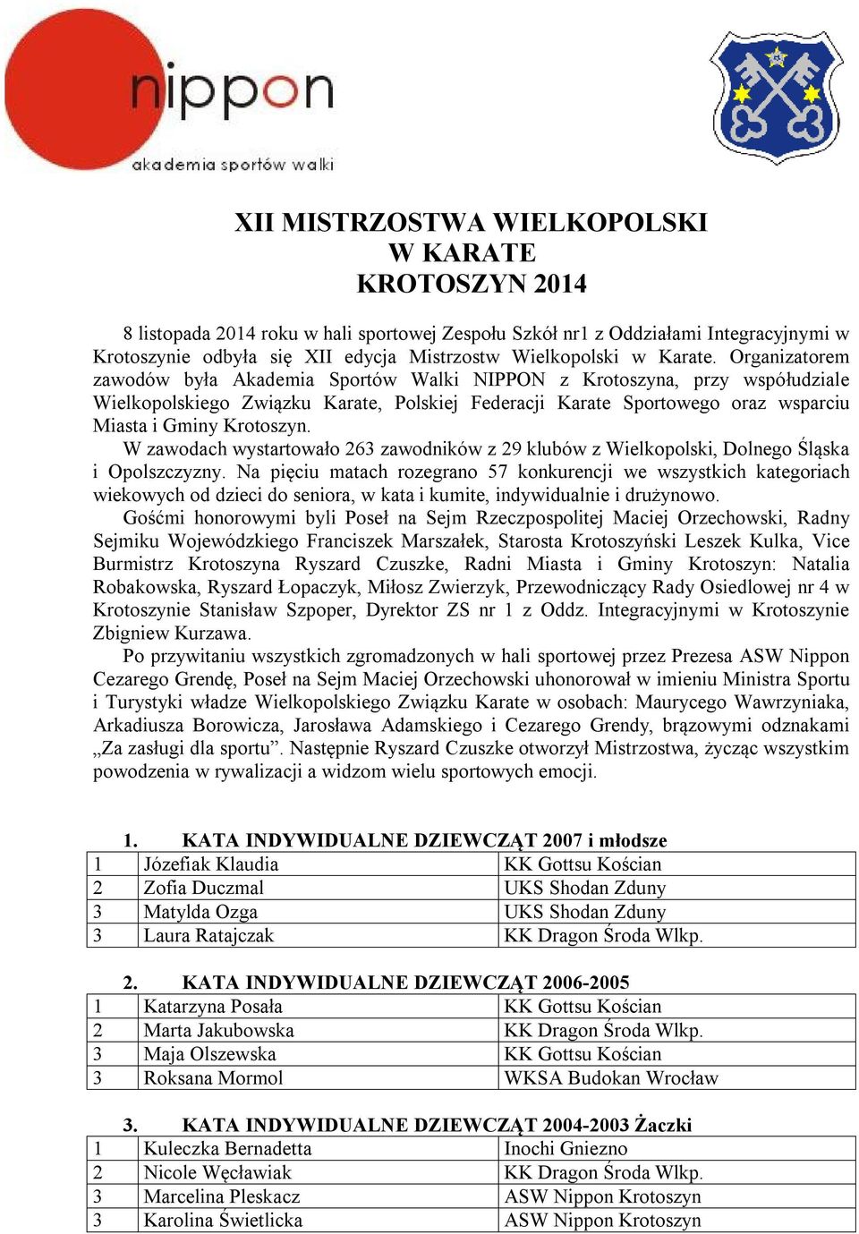 Organizatorem zawodów była Akademia Sportów Walki NIPPON z Krotoszyna, przy współudziale Wielkopolskiego Związku Karate, Polskiej Federacji Karate Sportowego oraz wsparciu Miasta i Gminy Krotoszyn.