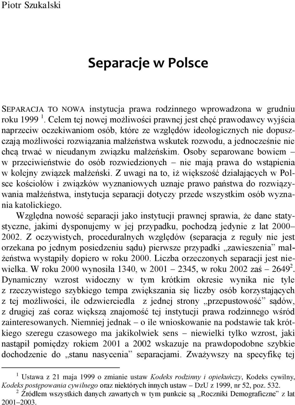 jednocześnie nie chcą trwać w nieudanym związku małżeńskim. Osoby separowane bowiem w przeciwieństwie do osób rozwiedzionych nie mają prawa do wstąpienia w kolejny związek małżeński.