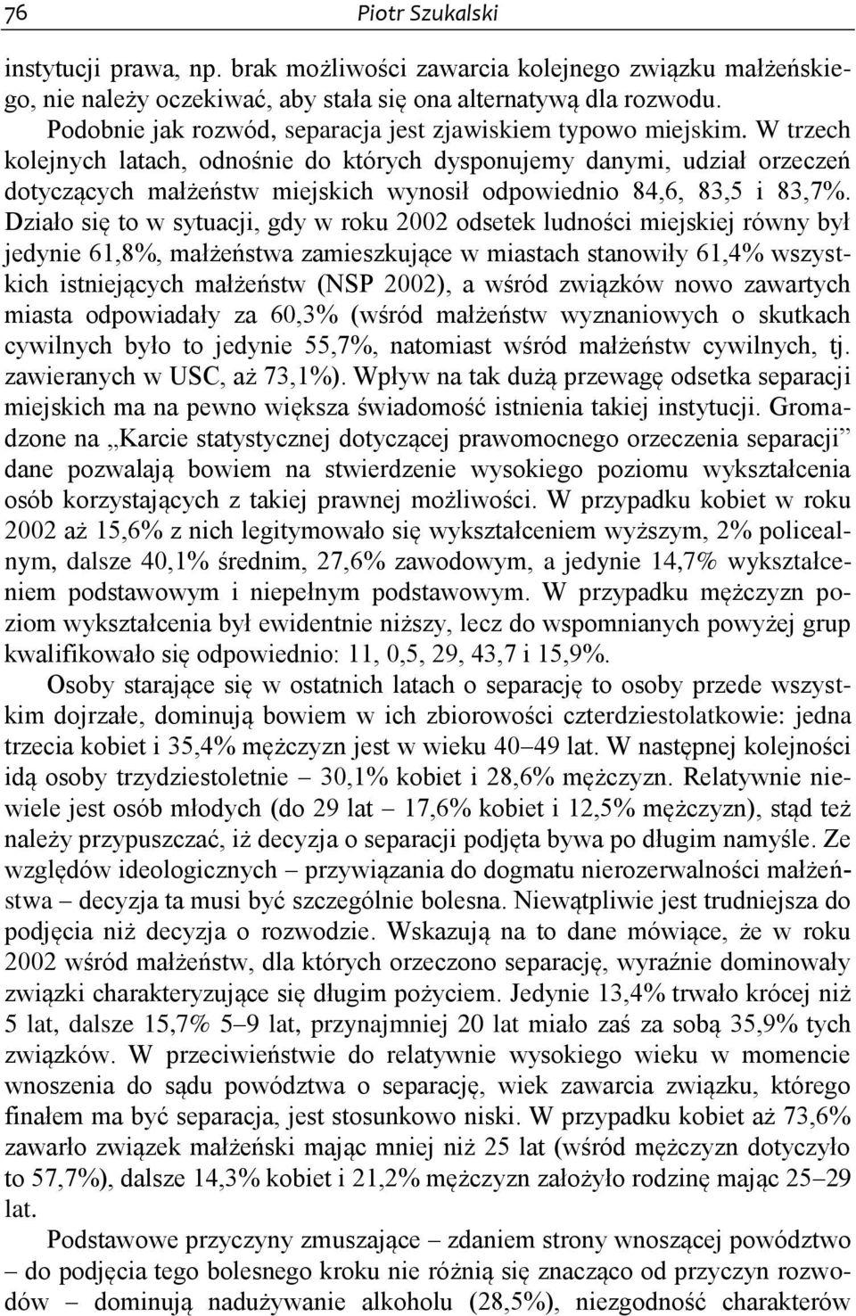 W trzech kolejnych latach, odnośnie do których dysponujemy danymi, udział orzeczeń dotyczących małżeństw miejskich wynosił odpowiednio 84,6, 83,5 i 83,7%.