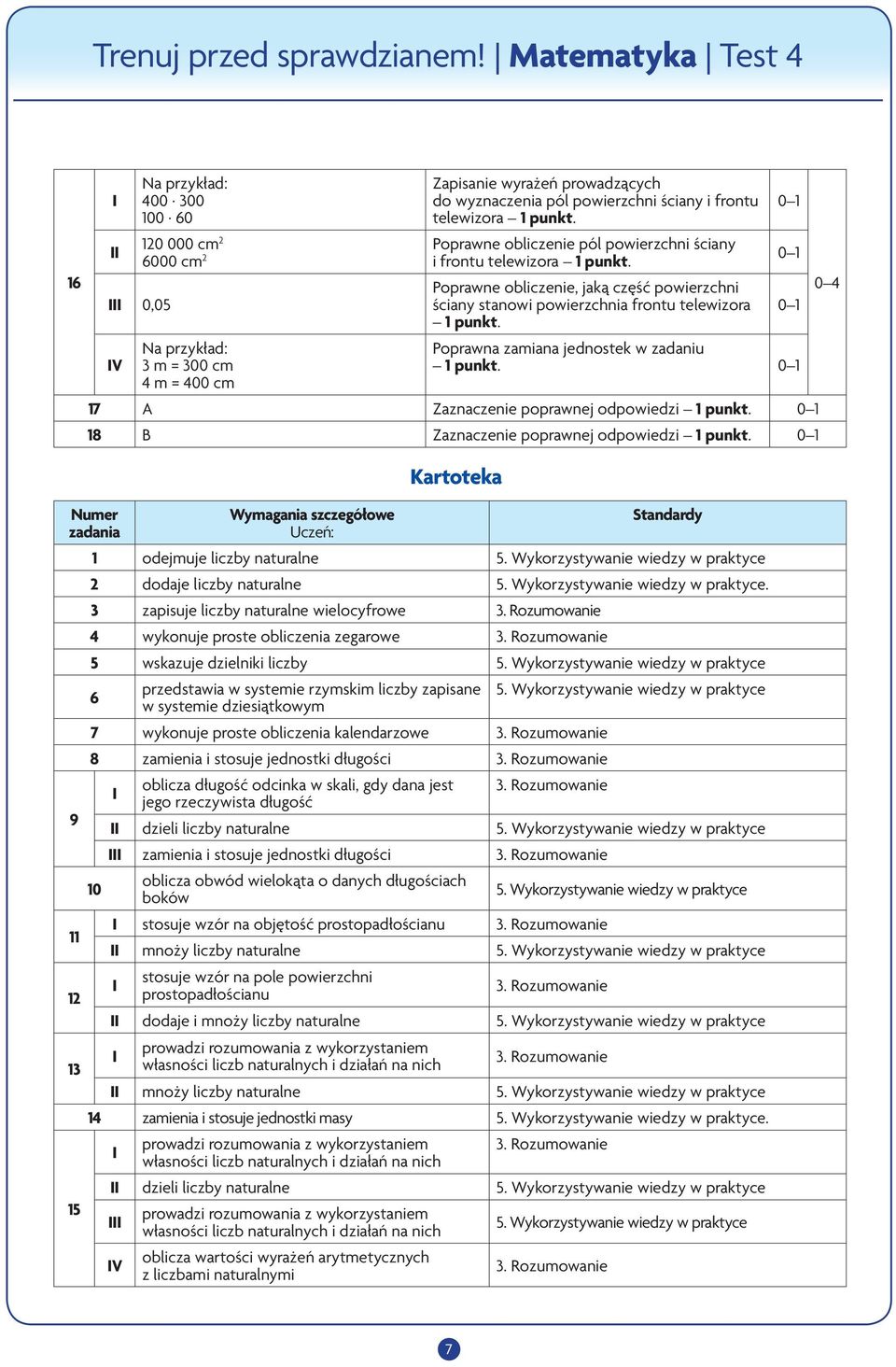 Zaznaczenie poprawnej odpowiedzi Numer zadania Wymagania szczegółowe Uczeń: Kartoteka Standardy 1 odejmuje liczby naturalne 5. Wykorzystywanie wiedzy w praktyce 2 dodaje liczby naturalne 5.