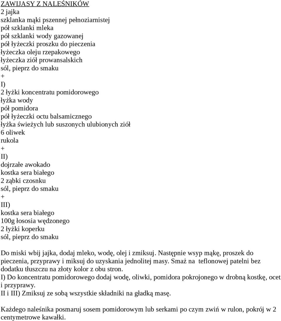 kostka sera białego 100g łososia wędzonego 2 łyżki koperku Do miski wbij jajka, dodaj mleko, wodę, olej i zmiksuj.