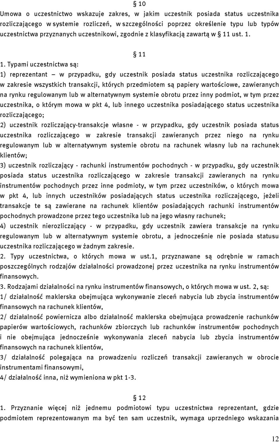 Typami uczestnictwa są: 1) reprezentant w przypadku, gdy uczestnik posiada status uczestnika rozliczającego w zakresie wszystkich transakcji, których przedmiotem są papiery wartościowe, zawieranych