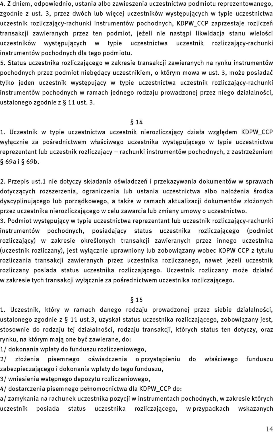 podmiot, jeżeli nie nastąpi likwidacja stanu wielości uczestników występujących w typie uczestnictwa uczestnik rozliczający-rachunki instrumentów pochodnych dla tego podmiotu. 5.