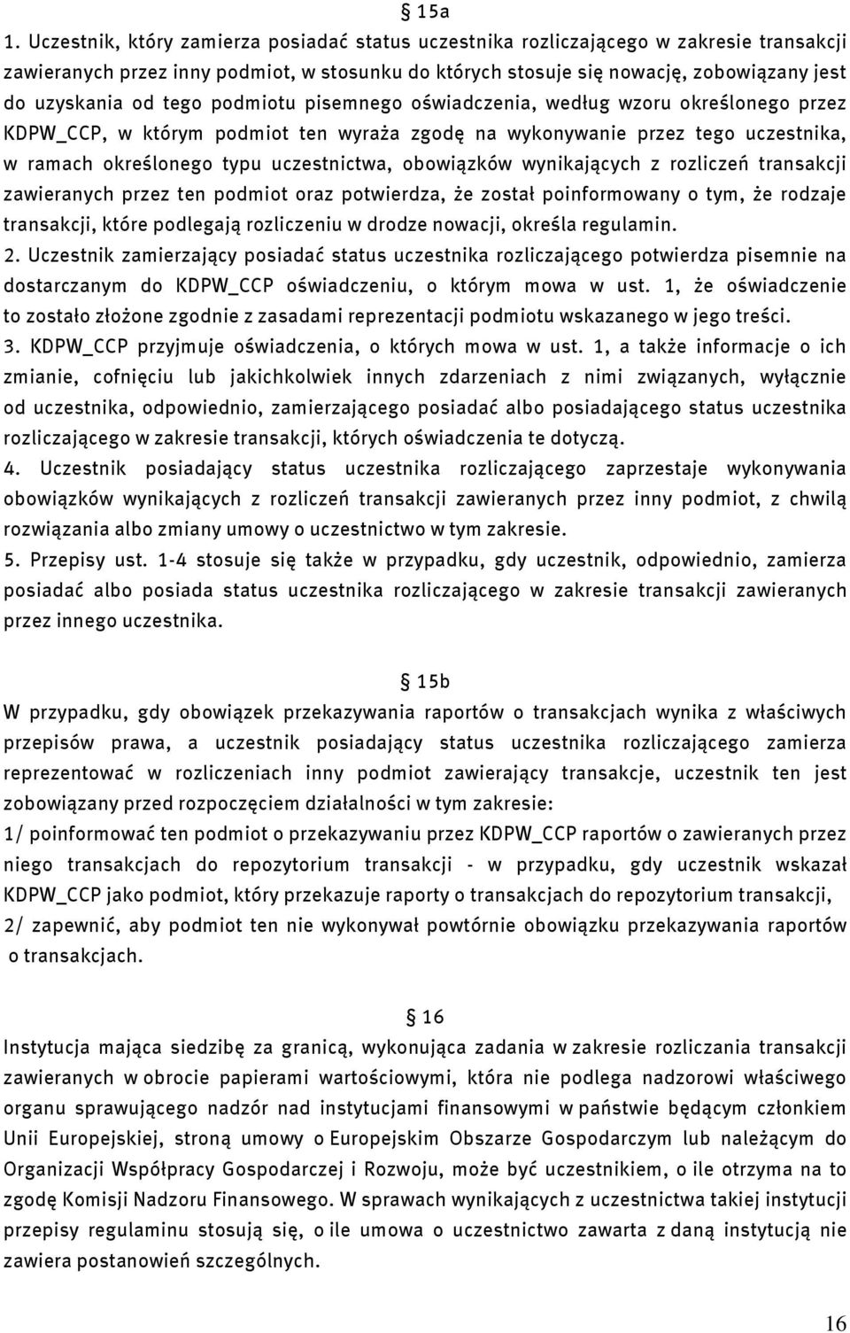 tego podmiotu pisemnego oświadczenia, według wzoru określonego przez KDPW_CCP, w którym podmiot ten wyraża zgodę na wykonywanie przez tego uczestnika, w ramach określonego typu uczestnictwa,