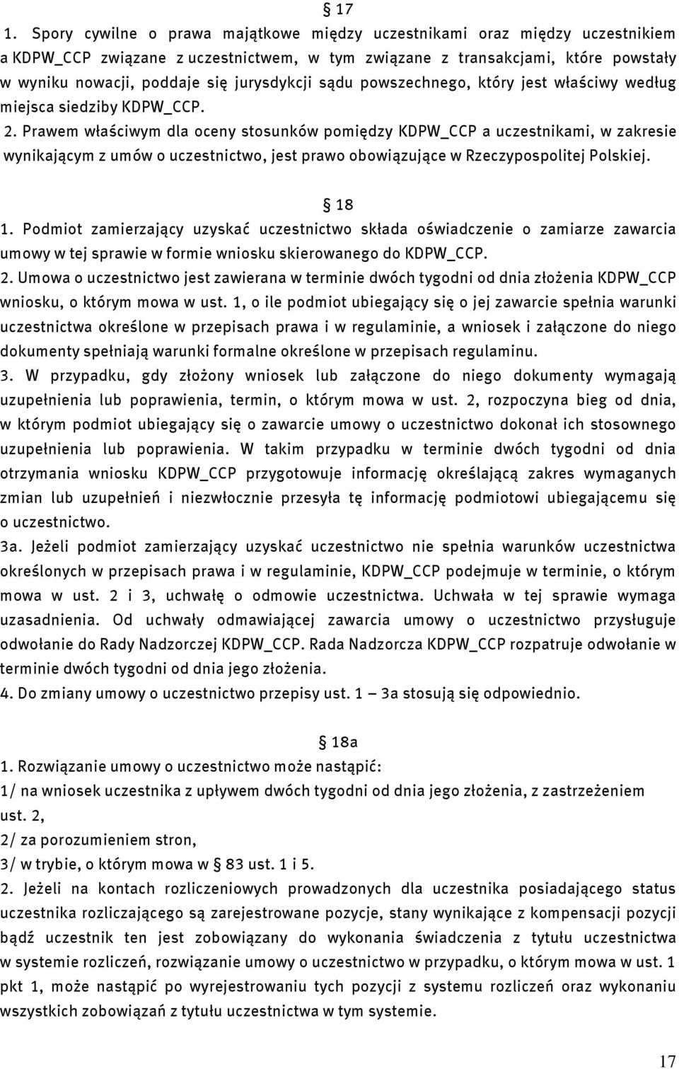 Prawem właściwym dla oceny stosunków pomiędzy KDPW_CCP a uczestnikami, w zakresie wynikającym z umów o uczestnictwo, jest prawo obowiązujące w Rzeczypospolitej Polskiej. 18 1.