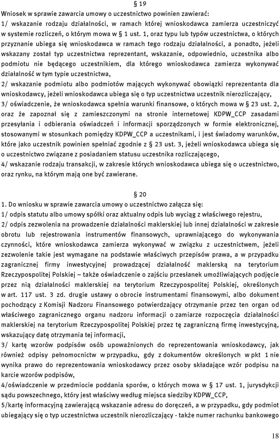 odpowiednio, uczestnika albo podmiotu nie będącego uczestnikiem, dla którego wnioskodawca zamierza wykonywać działalność w tym typie uczestnictwa, 2/ wskazanie podmiotu albo podmiotów mających