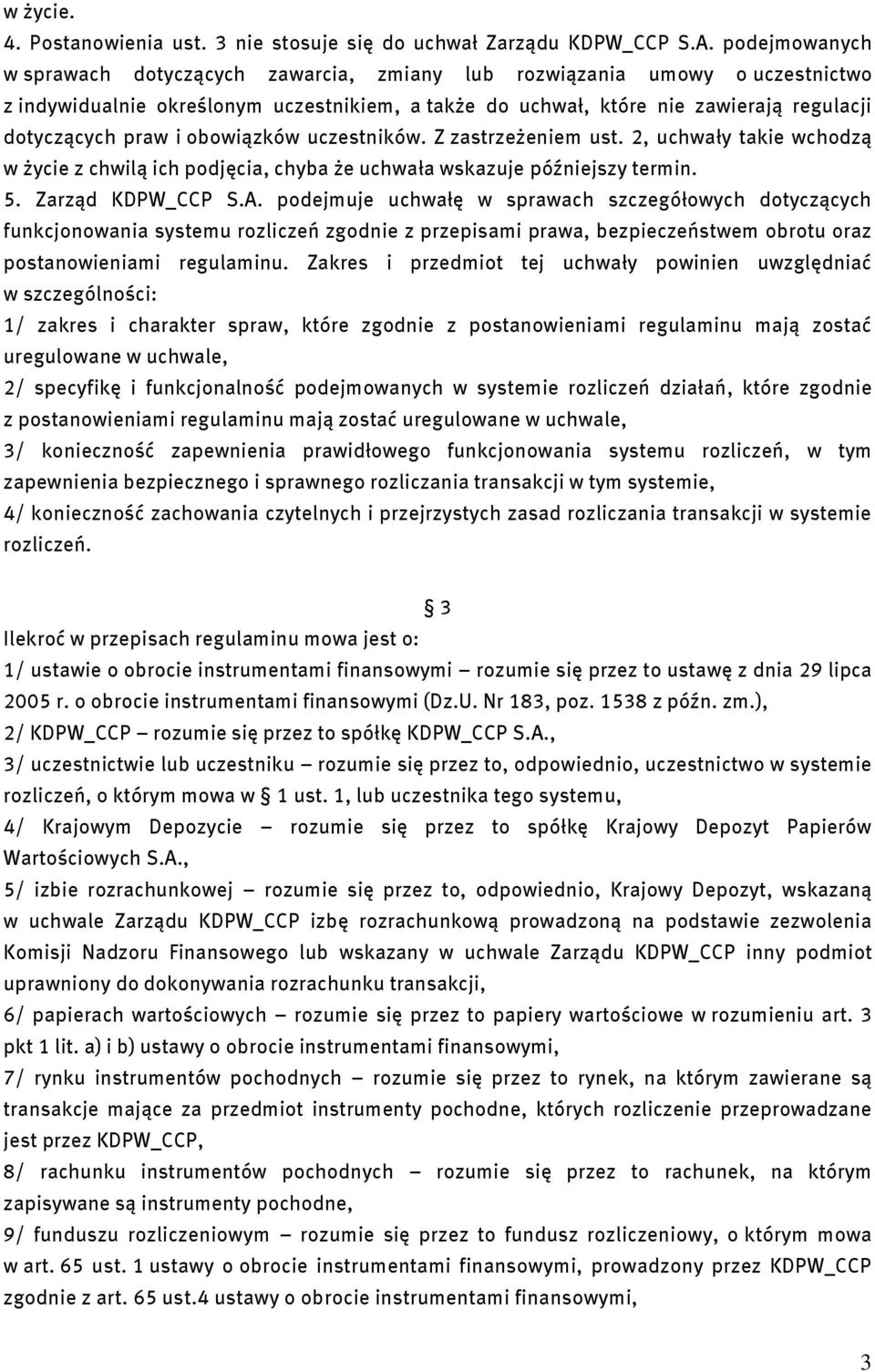 obowiązków uczestników. Z zastrzeżeniem ust. 2, uchwały takie wchodzą w życie z chwilą ich podjęcia, chyba że uchwała wskazuje późniejszy termin. 5. Zarząd KDPW_CCP S.A.