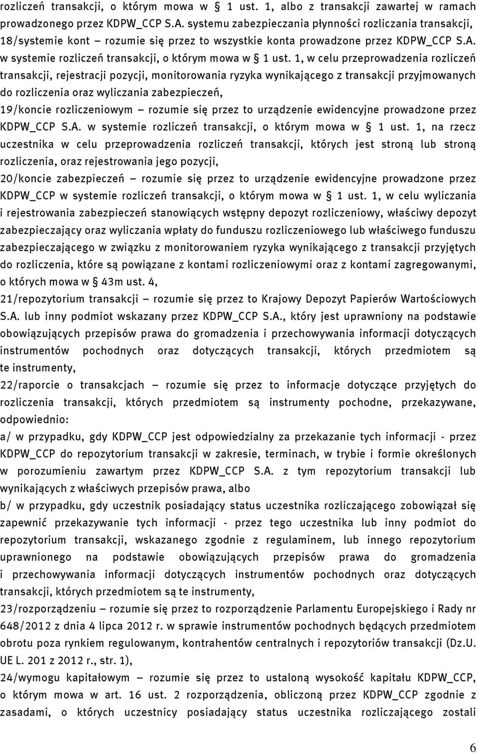 1, w celu przeprowadzenia rozliczeń transakcji, rejestracji pozycji, monitorowania ryzyka wynikającego z transakcji przyjmowanych do rozliczenia oraz wyliczania zabezpieczeń, 19/koncie rozliczeniowym