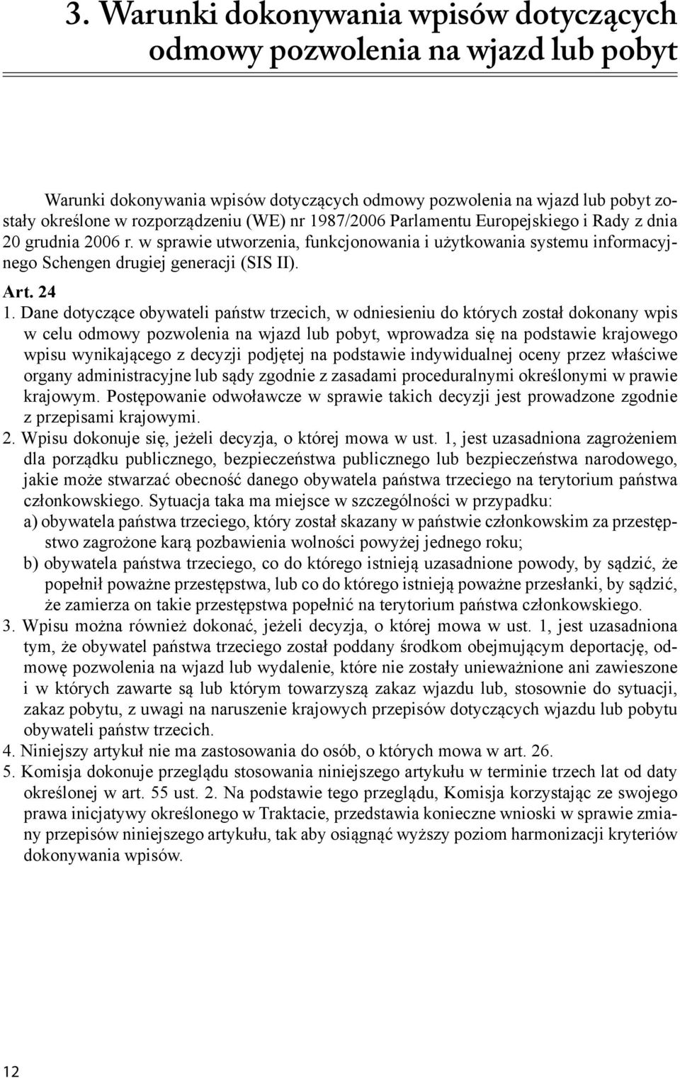 1987/2006 Parlamentu Europejskiego i Rady z dnia 20 grudnia 2006 r. w sprawie utworzenia, funkcjonowania i użytkowania systemu informacyjnego Schengen drugiej generacji (SIS II). Art. 24 1.