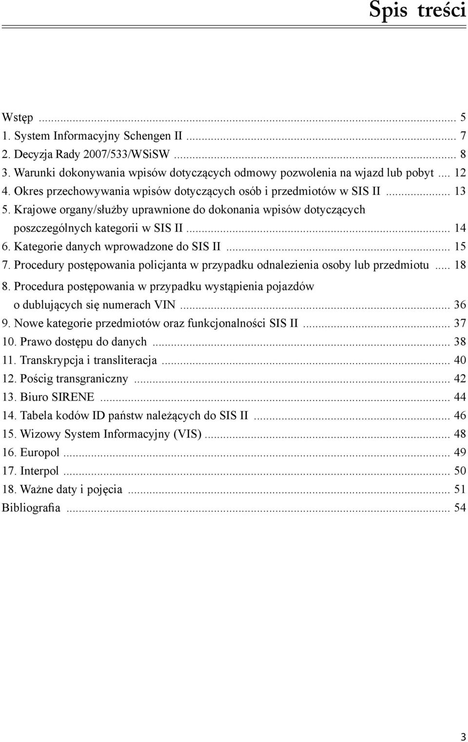 Kategorie danych wprowadzone do SIS II... 15 7. Procedury postępowania policjanta w przypadku odnalezienia osoby lub przedmiotu... 18 8.