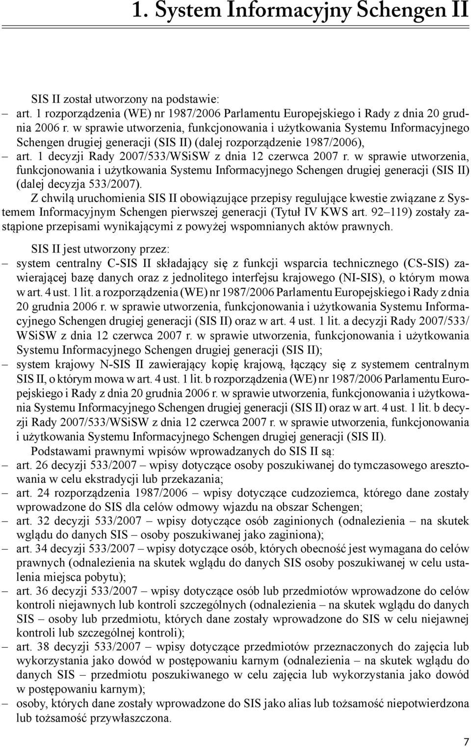 1 decyzji Rady 2007/533/WSiSW z dnia 12 czerwca 2007 r. w sprawie utworzenia, funkcjonowania i użytkowania Systemu Informacyjnego Schengen drugiej generacji (SIS II) (dalej decyzja 533/2007).