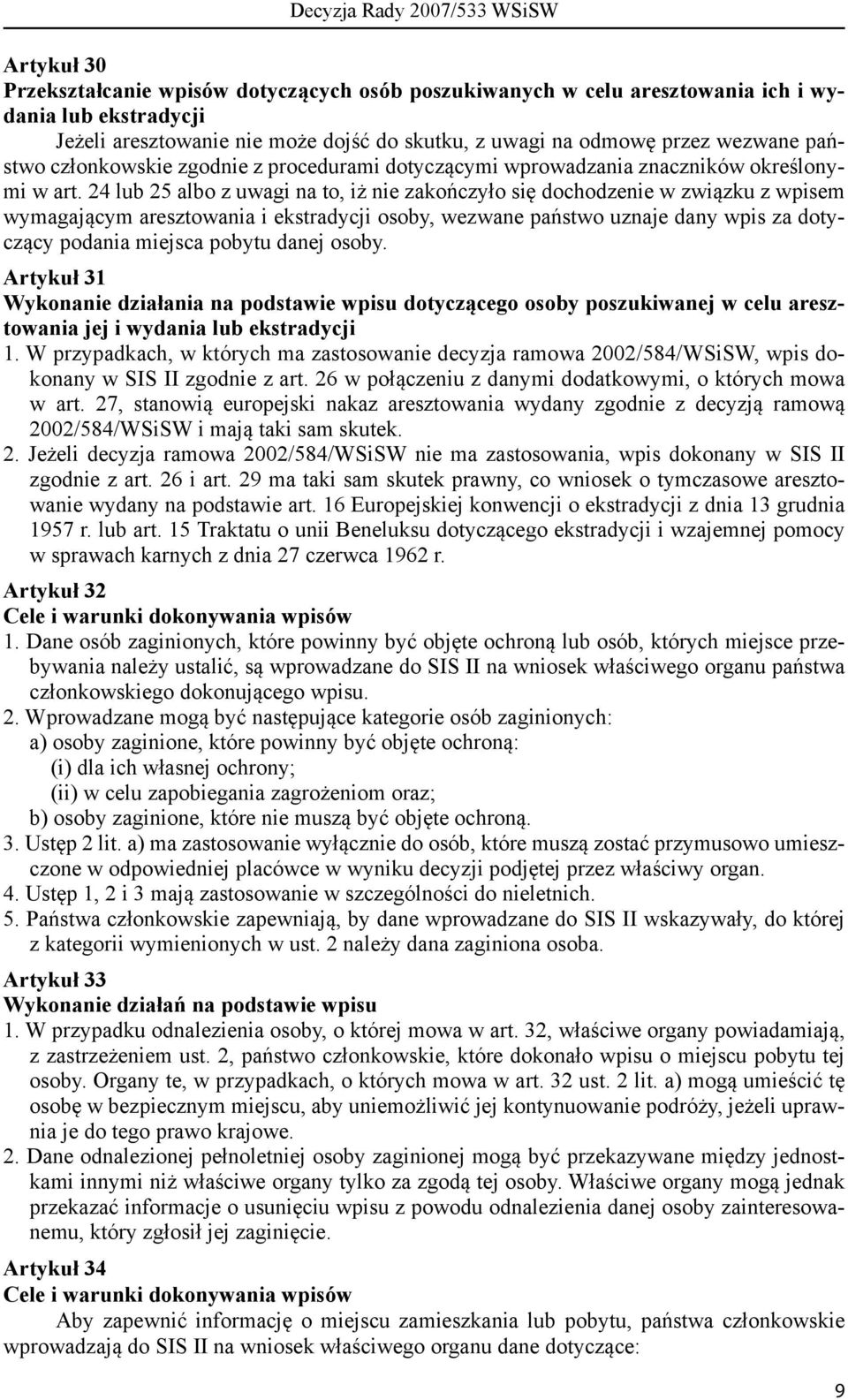 24 lub 25 albo z uwagi na to, iż nie zakończyło się dochodzenie w związku z wpisem wymagającym aresztowania i ekstradycji osoby, wezwane państwo uznaje dany wpis za dotyczący podania miejsca pobytu