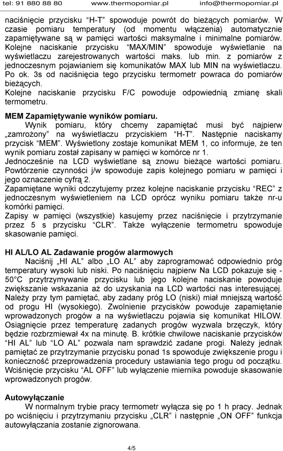 Po ok. 3s od naciśnięcia tego przycisku termometr powraca do pomiarów bieżących. Kolejne naciskanie przycisku F/C powoduje odpowiednią zmianę skali termometru. MEM Zapamiętywanie wyników pomiaru.