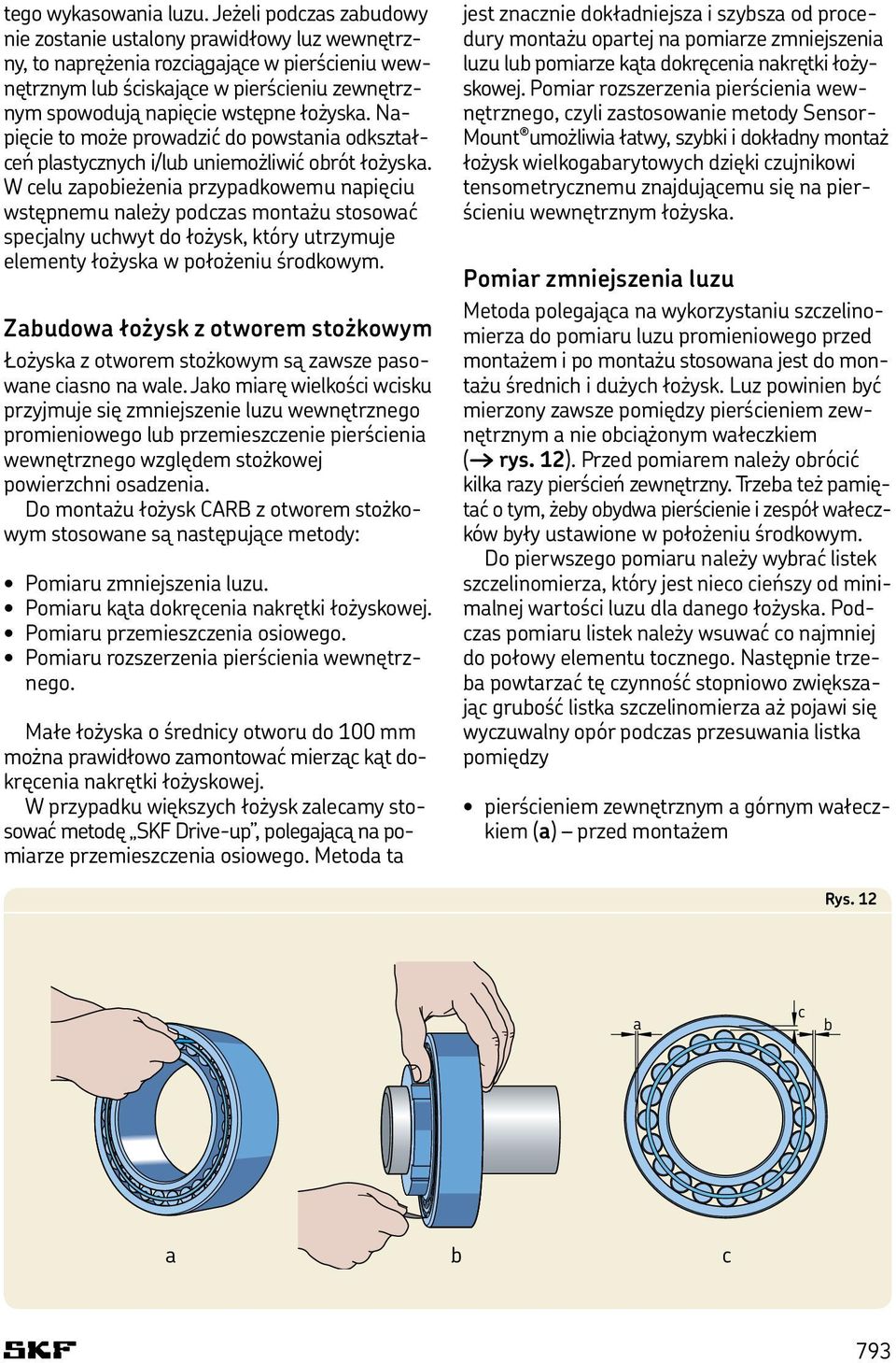 łożyska. Napięcie to może prowadzić do powstania odkształceń plastycznych i/lub uniemożliwić obrót łożyska.