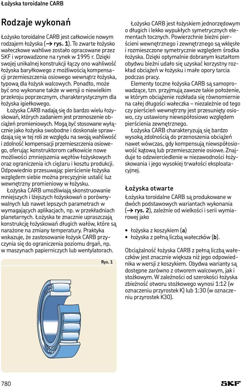 Dzięki swojej unikalnej konstrukcji łączy ono wahliwość łożyska baryłkowego z możliwością kompensacji przemieszczenia osiowego wewnątrz łożyska, typową dla łożysk walcowych.