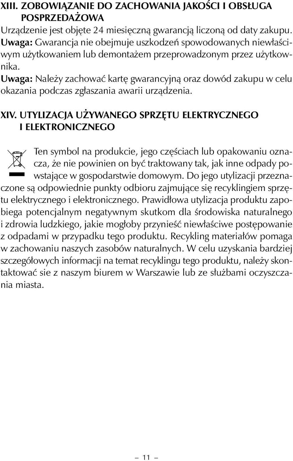 Uwaga: Należy zachować kartę gwarancyjną oraz dowód zakupu w celu okazania podczas zgłaszania awarii urządzenia. XIV.