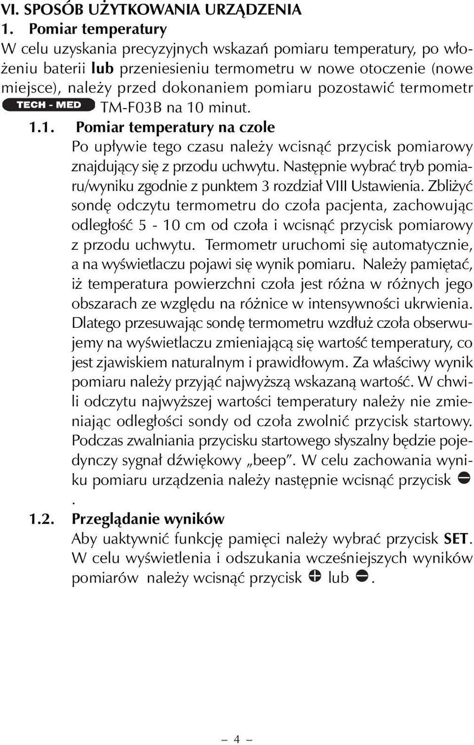 pozostawić termometr TM-F03B na 10 minut. 1.1. Pomiar temperatury na czole Po upływie tego czasu należy wcisnąć przycisk pomiarowy znajdujący się z przodu uchwytu.