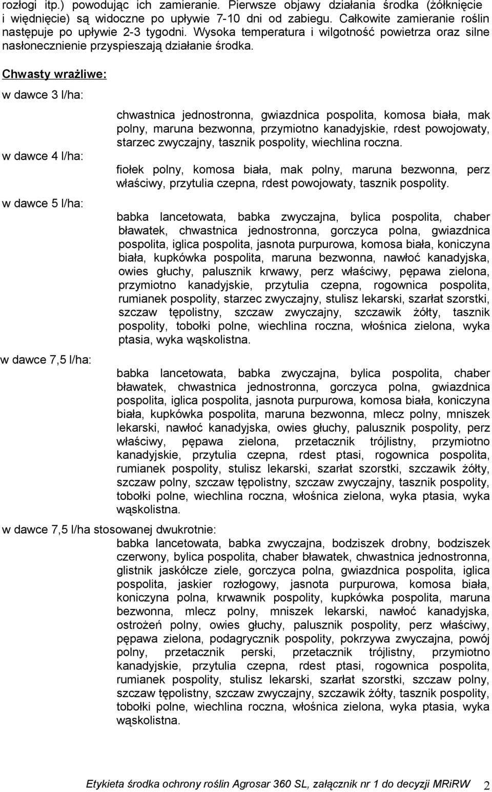 Chwasty wrażliwe: w dawce 3 l/ha: w dawce 4 l/ha: w dawce 5 l/ha: w dawce 7,5 l/ha: chwastnica jednostronna, gwiazdnica pospolita, komosa biała, mak polny, maruna bezwonna, przymiotno kanadyjskie,