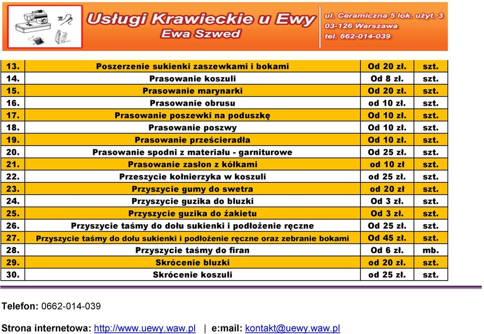 Prasowanie zasłon z kółkami od 10 zł szt. 22. Przeszycie kołnierzyka w koszuli od 25 zł. szt. 23. Przyszycie gumy do swetra od 20 zł szt. 24. Przyszycie guzika do bluzki Od 3 zł. szt. 25. Przyszycie guzika do żakietu Od 3 zł.