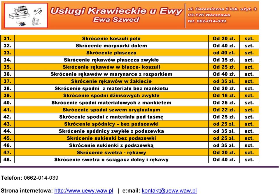 Skrócenie spodni z materiału bez mankietu Od 20 zł. szt. 39. Skrócenie spodni dżinsowych zwykłe Od 16 zł. szt. 40. Skrócenie spodni materiałowych z mankietem Od 25 zł. szt. 41.