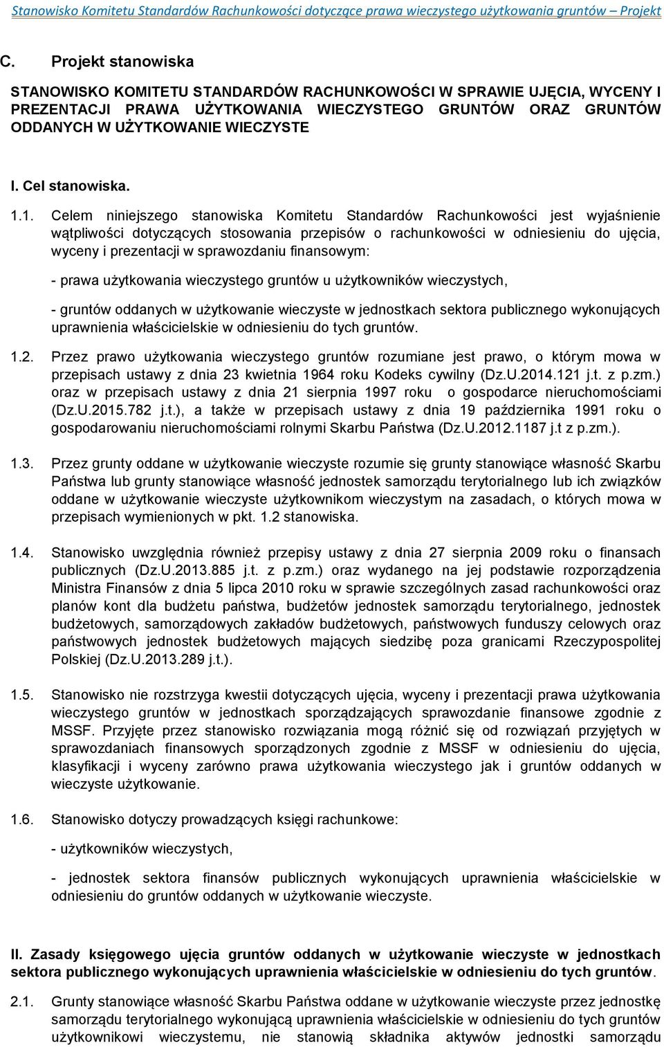 1. Celem niniejszego stanowiska Komitetu Standardów Rachunkowości jest wyjaśnienie wątpliwości dotyczących stosowania przepisów o rachunkowości w odniesieniu do ujęcia, wyceny i prezentacji w