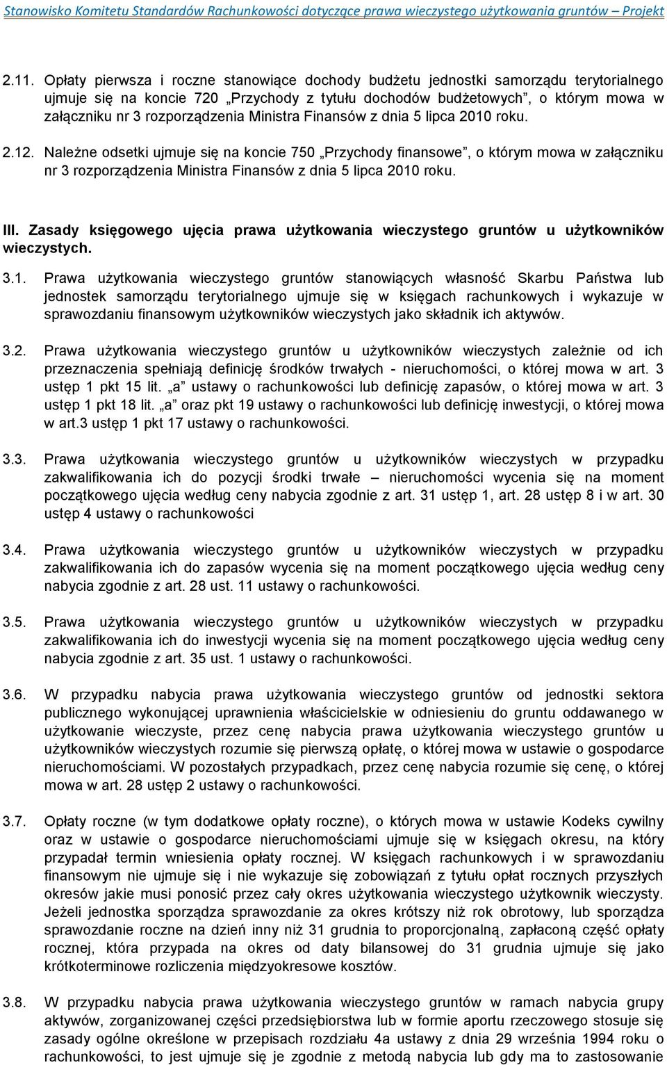 Należne odsetki ujmuje się na koncie 750 Przychody finansowe, o którym mowa w załączniku nr 3 rozporządzenia Ministra Finansów z dnia 5 lipca 2010 roku. III.