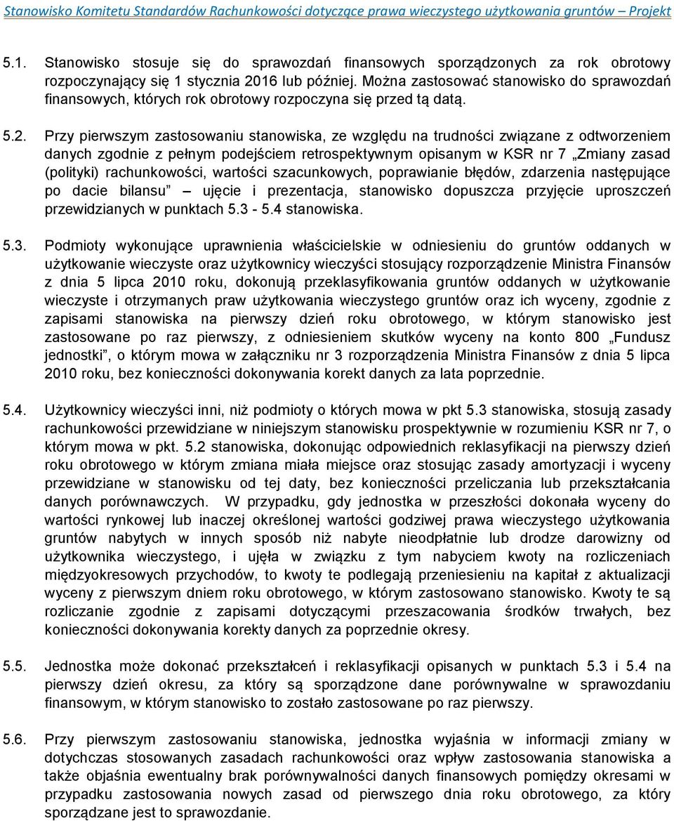 Przy pierwszym zastosowaniu stanowiska, ze względu na trudności związane z odtworzeniem danych zgodnie z pełnym podejściem retrospektywnym opisanym w KSR nr 7 Zmiany zasad (polityki) rachunkowości,