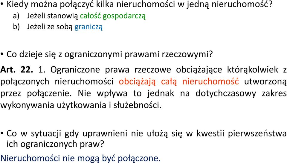 Ograniczone prawa rzeczowe obciążające którąkolwiek z połączonych nieruchomości obciążają całą nieruchomość utworzoną przez połączenie.