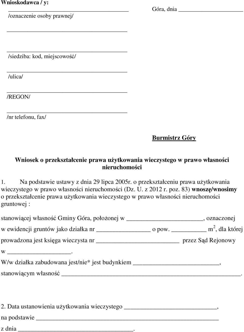 83) wnoszę/wnosimy o przekształcenie prawa uŝytkowania wieczystego w prawo własności nieruchomości gruntowej : stanowiącej własność Gminy Góra, połoŝonej w, oznaczonej w ewidencji gruntów jako