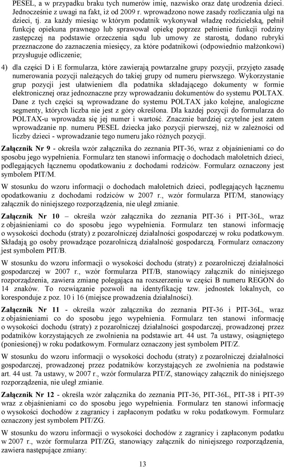 umowy ze starostą dodano rubryki przeznaczone do zaznaczenia miesięcy za które podatnikowi (odpowiednio małżonkowi) przysługuje odliczenie; 4) dla części D i E formularza które zawierają powtarzalne