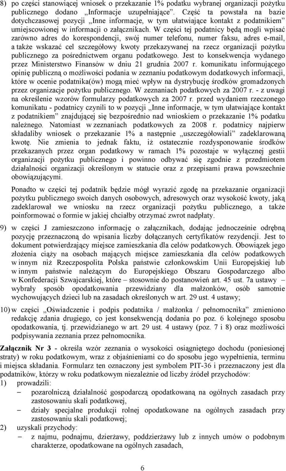 W części tej podatnicy będą mogli wpisać zarówno adres do korespondencji swój numer telefonu numer faksu adres e-mail a także wskazać cel szczegółowy kwoty przekazywanej na rzecz organizacji pożytku