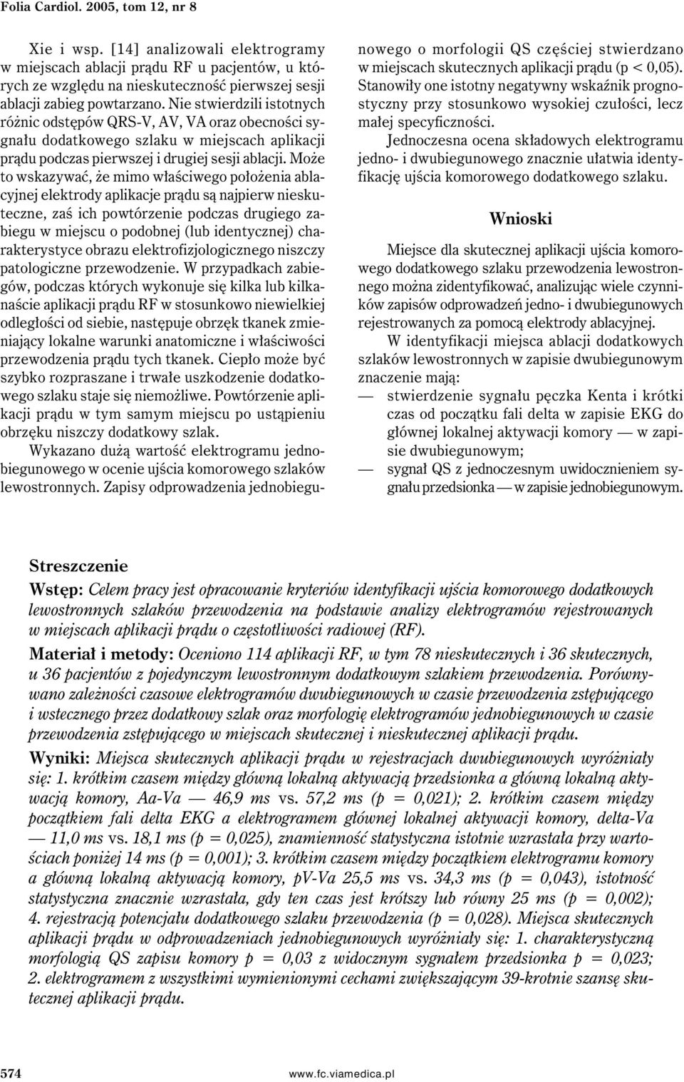 Może to wskazywać, że mimo właściwego położenia ablacyjnej elektrody aplikacje prądu są najpierw nieskuteczne, zaś ich powtórzenie podczas drugiego zabiegu w miejscu o podobnej (lub identycznej)