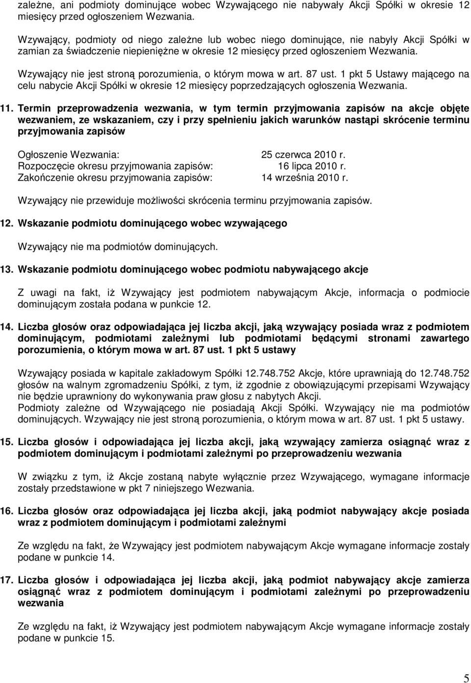 Wzywający nie jest stroną porozumienia, o którym mowa w art. 87 ust. 1 pkt 5 Ustawy mającego na celu nabycie Akcji Spółki w okresie 12 miesięcy poprzedzających ogłoszenia Wezwania. 11.