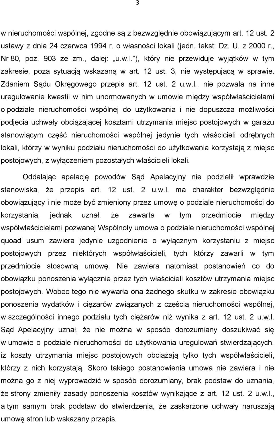 uregulowanie kwestii w nim unormowanych w umowie między współwłaścicielami o podziale nieruchomości wspólnej do użytkowania i nie dopuszcza możliwości podjęcia uchwały obciążającej kosztami