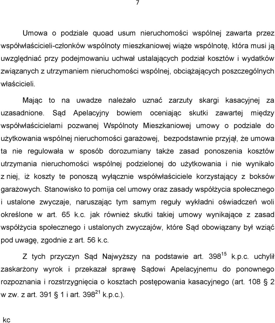 Sąd Apelacyjny bowiem oceniając skutki zawartej między współwłaścicielami pozwanej Wspólnoty Mieszkaniowej umowy o podziale do użytkowania wspólnej nieruchomości garażowej, bezpodstawnie przyjął, że