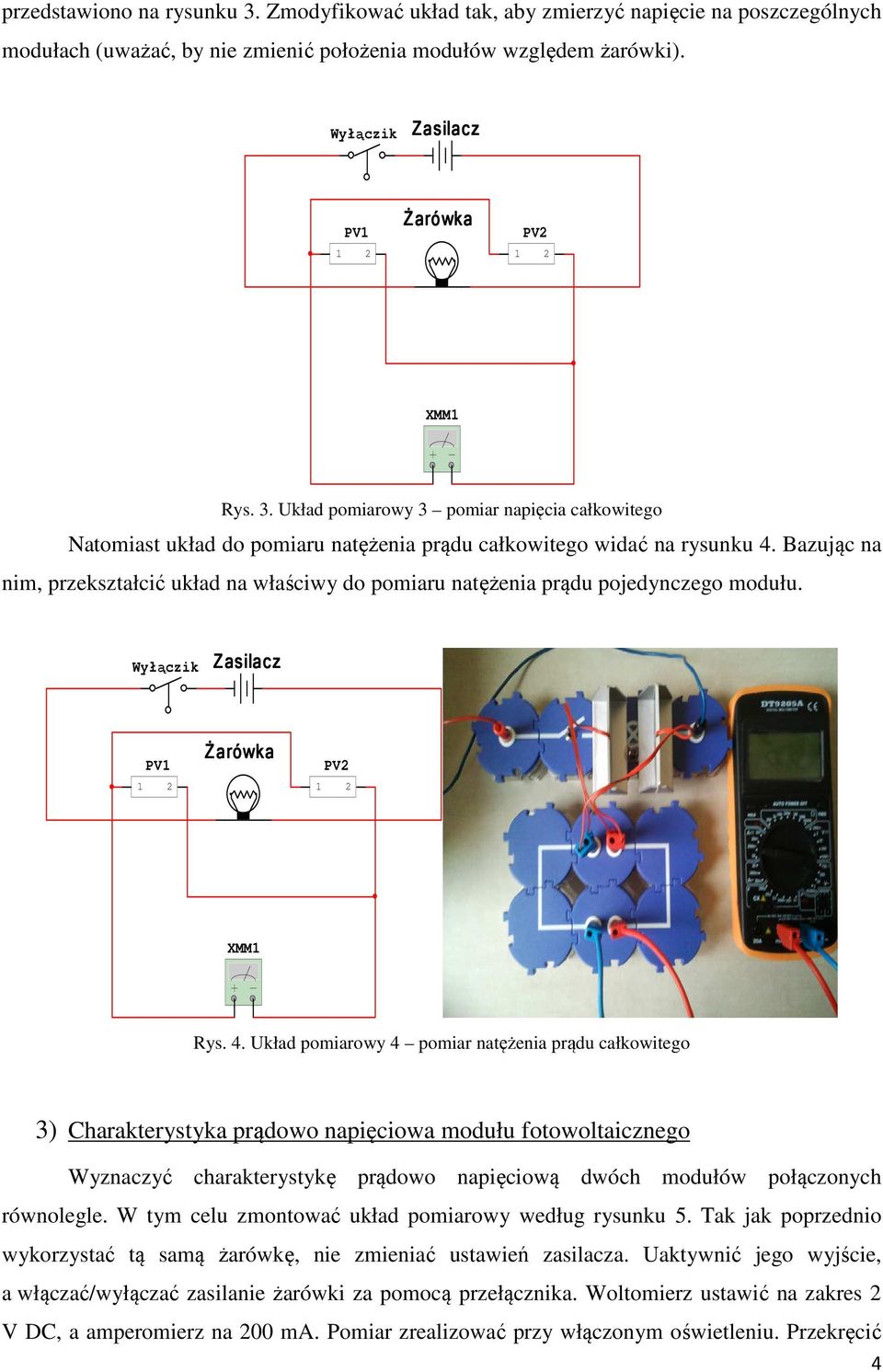 Układ pomiarowy 4 pomiar natężenia prądu całkowitego 3) Charakterystyka prądowo napięciowa modułu fotowoltaicznego Wyznaczyć charakterystykę prądowo napięciową dwóch modułów połączonych równolegle.