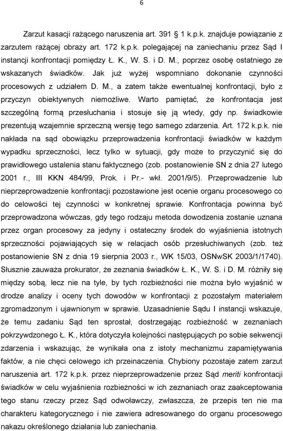 , a zatem także ewentualnej konfrontacji, było z przyczyn obiektywnych niemożliwe. Warto pamiętać, że konfrontacja jest szczególną formą przesłuchania i stosuje się ją wtedy, gdy np.