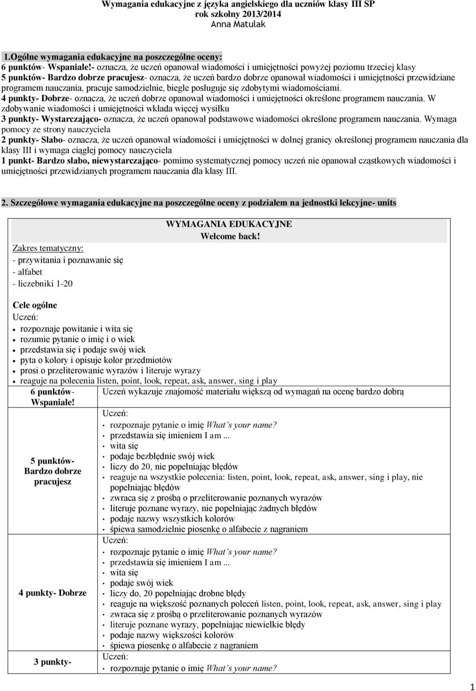 wiadomości i umiejętności przewidziane programem nauczania, pracuje samodzielnie, biegle posługuje się zdobytymi wiadomościami.