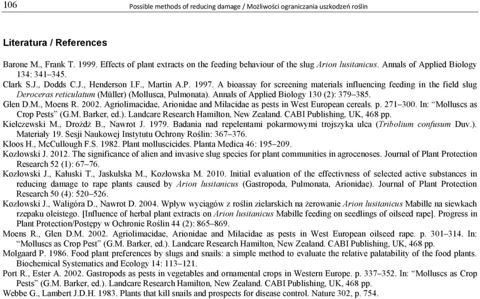A bioassay for screening materials influencing feeding in the field slug Deroceras reticulatum (Müller) (Mollusca, Pulmonata). Annals of Applied Biology 130 (2): 379 385. Glen D.M., Moens R. 2002.