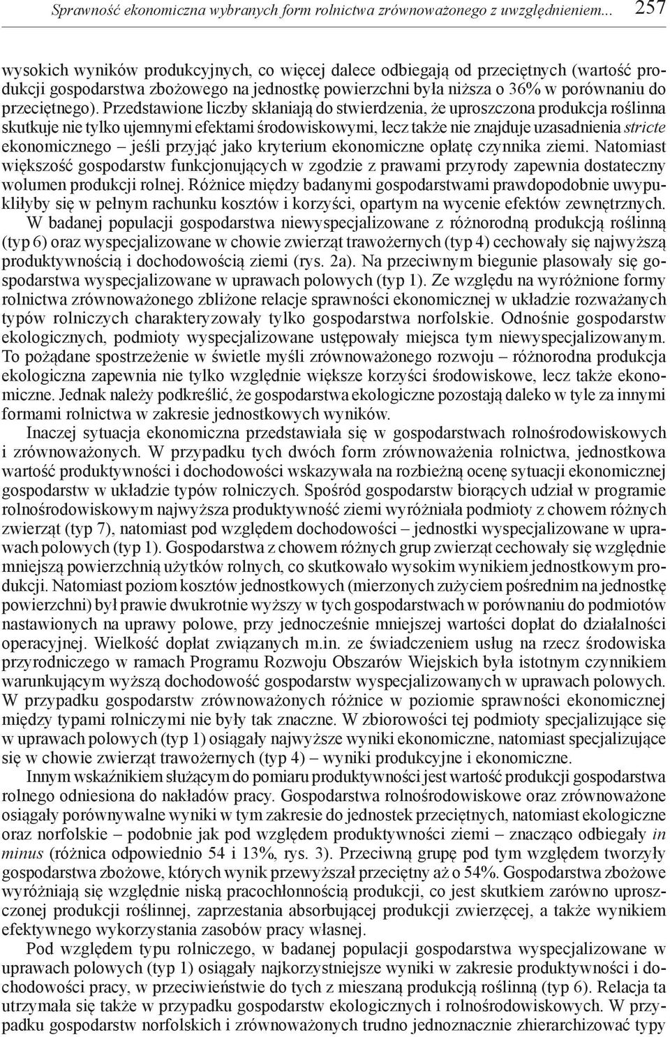 Przedstawione liczby skłaniają do stwierdzenia, że uproszczona produkcja roślinna skutkuje nie tylko ujemnymi efektami środowiskowymi, lecz także nie znajduje uzasadnienia stricte ekonomicznego jeśli