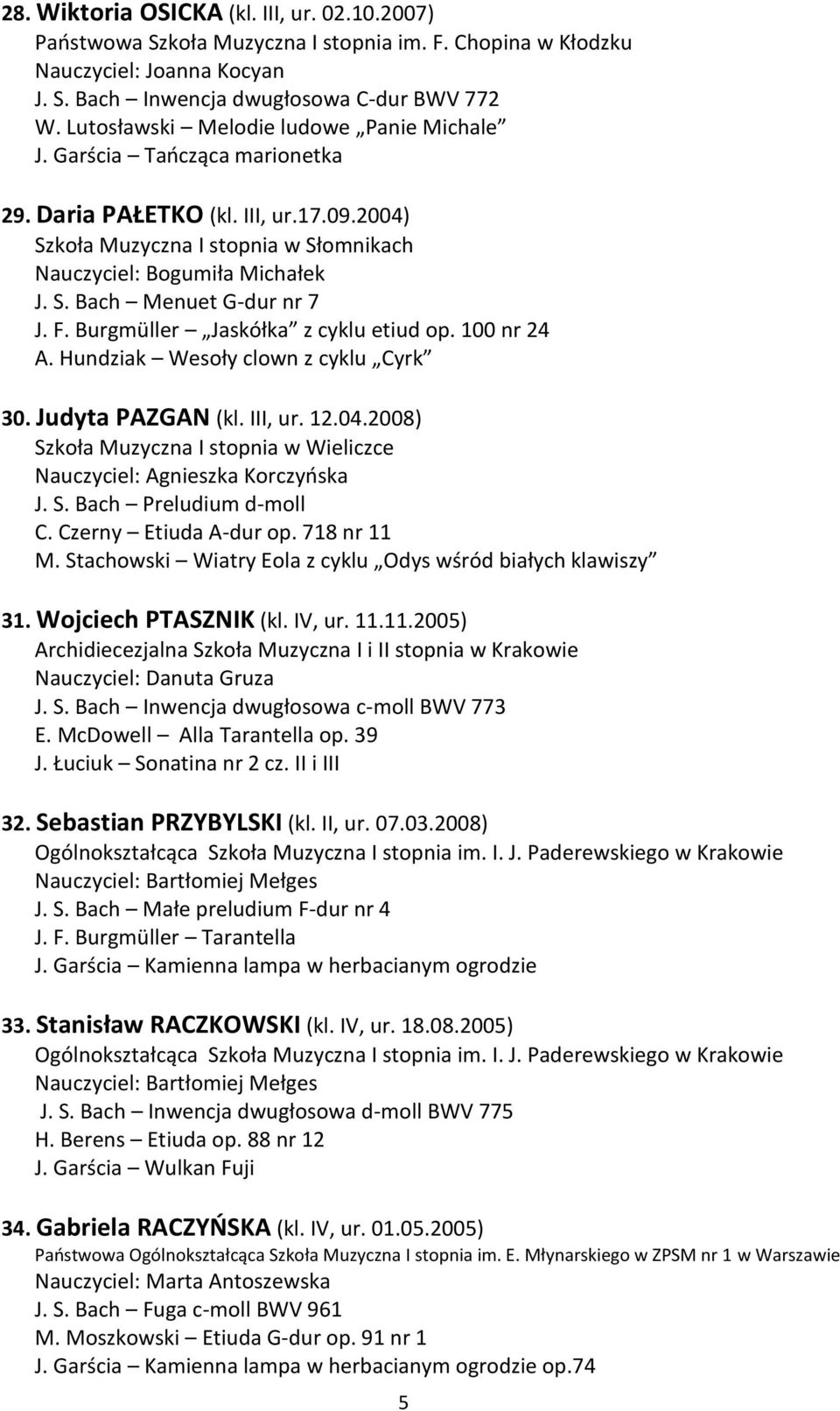 F. Burgmüller Jaskółka z cyklu etiud op. 100 nr 24 A. Hundziak Wesoły clown z cyklu Cyrk 30. Judyta PAZGAN (kl. III, ur. 12.04.2008) Nauczyciel: Agnieszka Korczyńska J. S. Bach Preludium d-moll C.