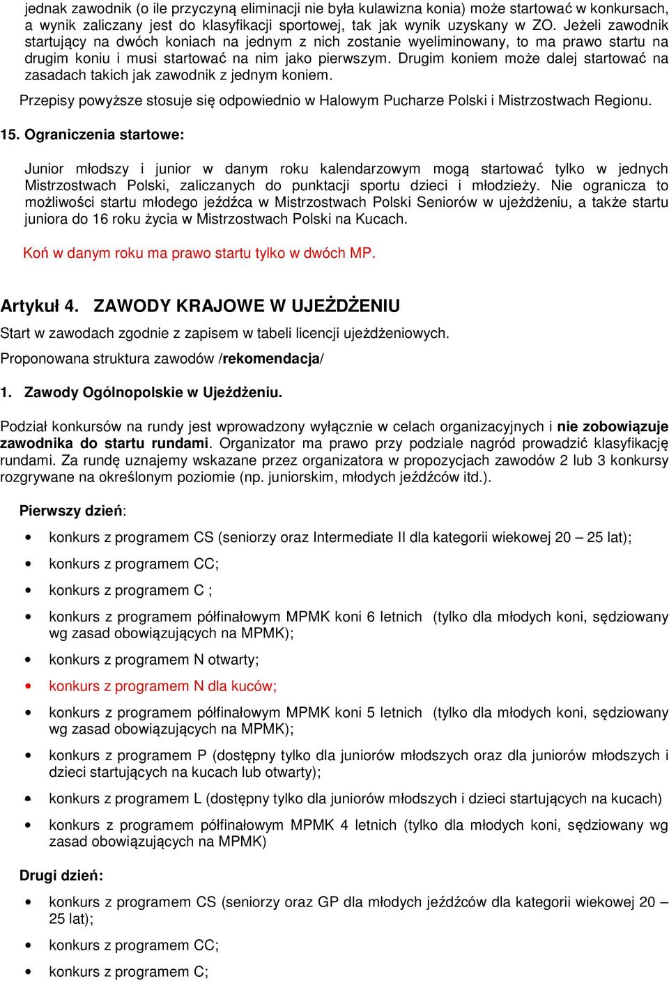 Drugim koniem może dalej startować na zasadach takich jak zawodnik z jednym koniem. Przepisy powyższe stosuje się odpowiednio w Halowym Pucharze Polski i Mistrzostwach Regionu. 15.