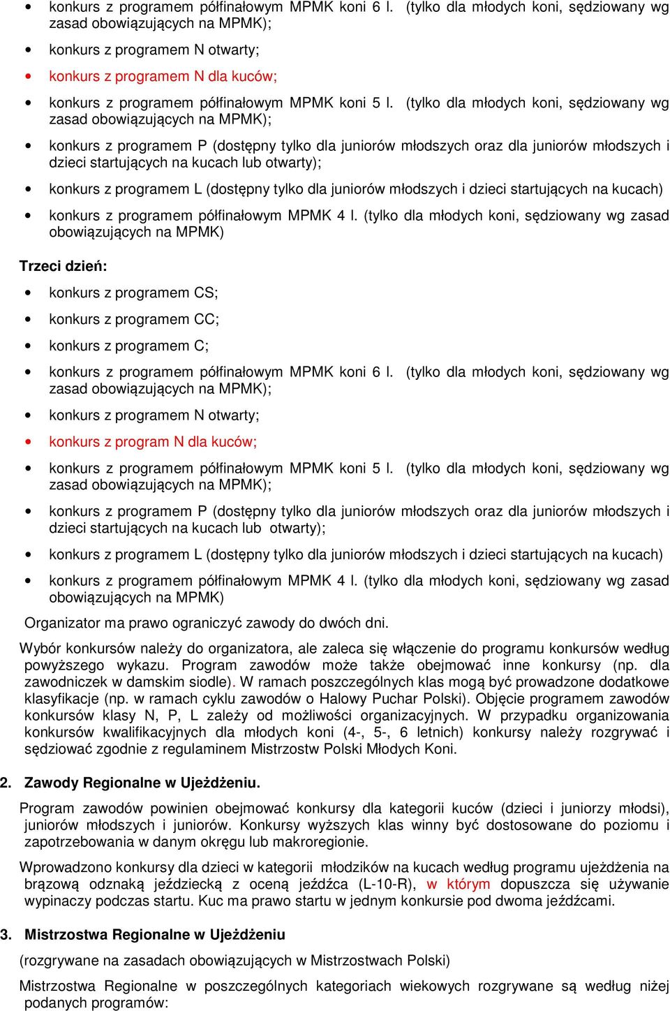 (tylko dla młodych koni, sędziowany wg zasad obowiązujących na MPMK); konkurs z programem P (dostępny tylko dla juniorów młodszych oraz dla juniorów młodszych i dzieci startujących na kucach lub