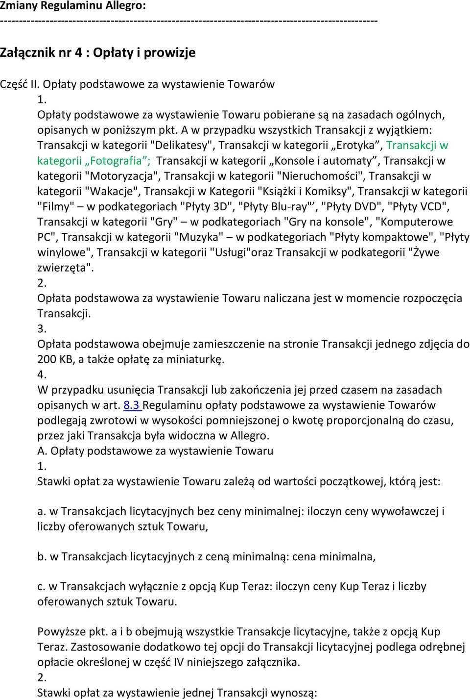 A w przypadku wszystkich Transakcji z wyjątkiem: Transakcji w kategorii "Delikatesy", Transakcji w kategorii Erotyka, Transakcji w kategorii Fotografia ; Transakcji w kategorii Konsole i automaty,