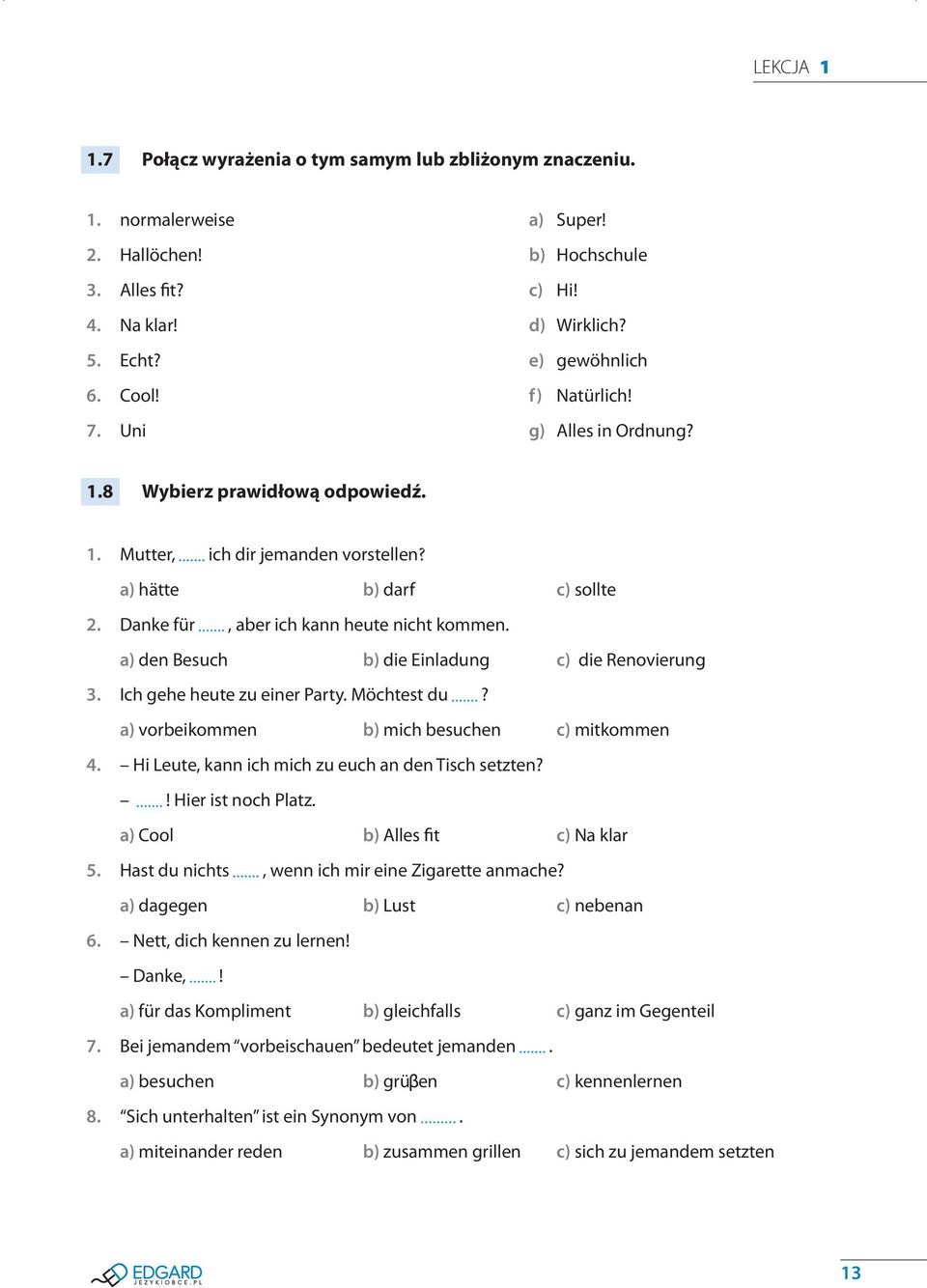 a) den Besuch b) die Einladung c) die Renovierung 3. Ich gehe heute zu einer Party. Möchtest du? a) vorbeikommen b) mich besuchen c) mitkommen 4. Hi Leute, kann ich mich zu euch an den Tisch setzten?