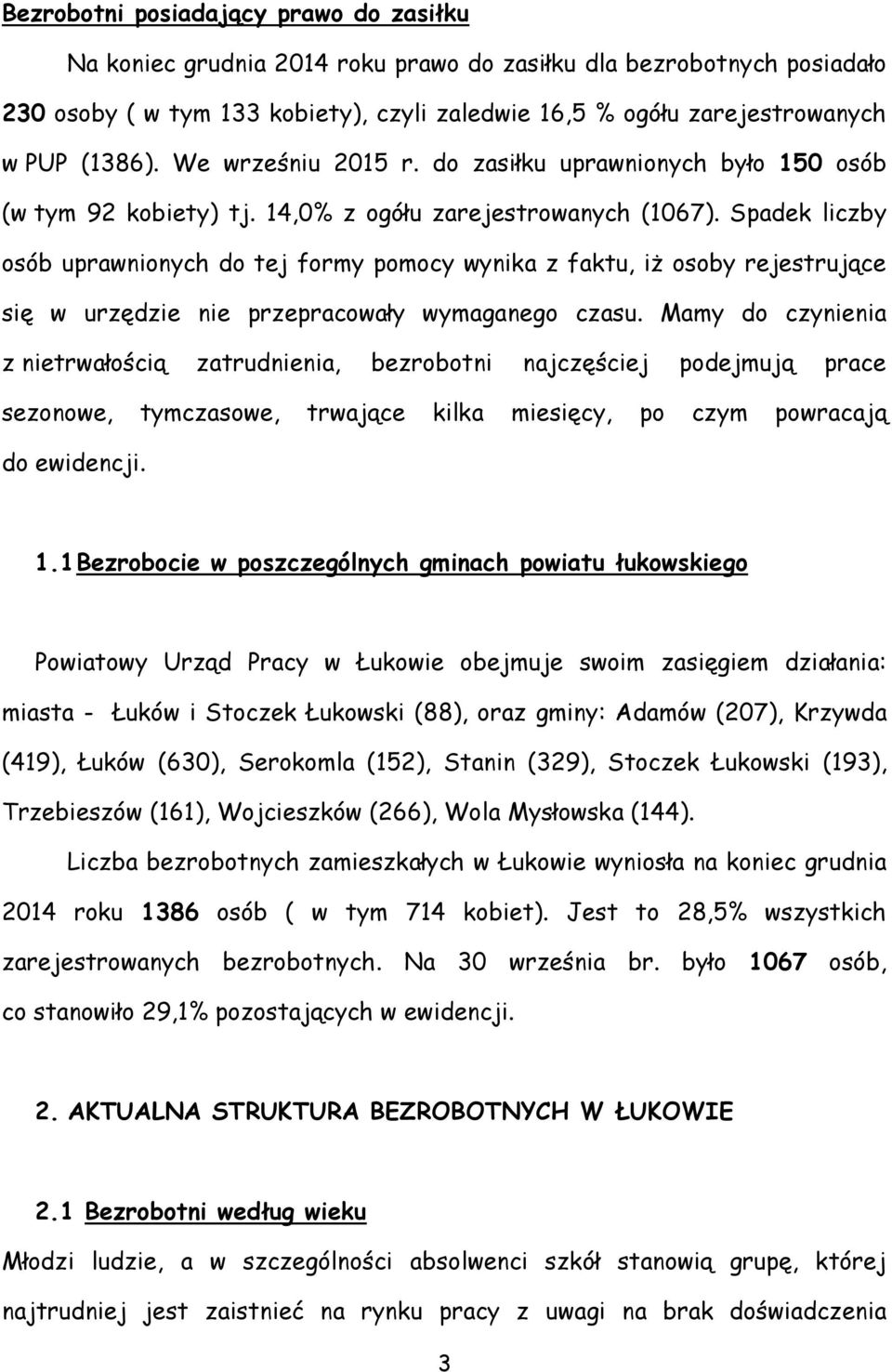 Spadek liczby osób uprawnionych do tej formy pomocy wynika z faktu, iż osoby rejestrujące się w urzędzie nie przepracowały wymaganego czasu.