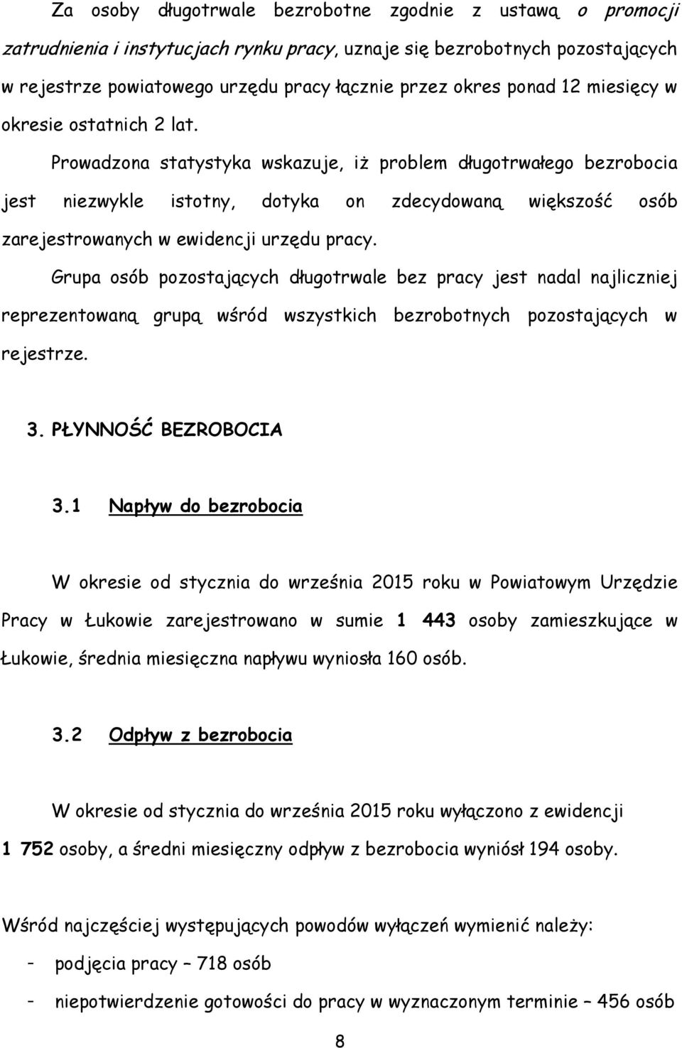 Prowadzona statystyka wskazuje, iż problem długotrwałego bezrobocia jest niezwykle istotny, dotyka on zdecydowaną większość osób zarejestrowanych w ewidencji urzędu pracy.