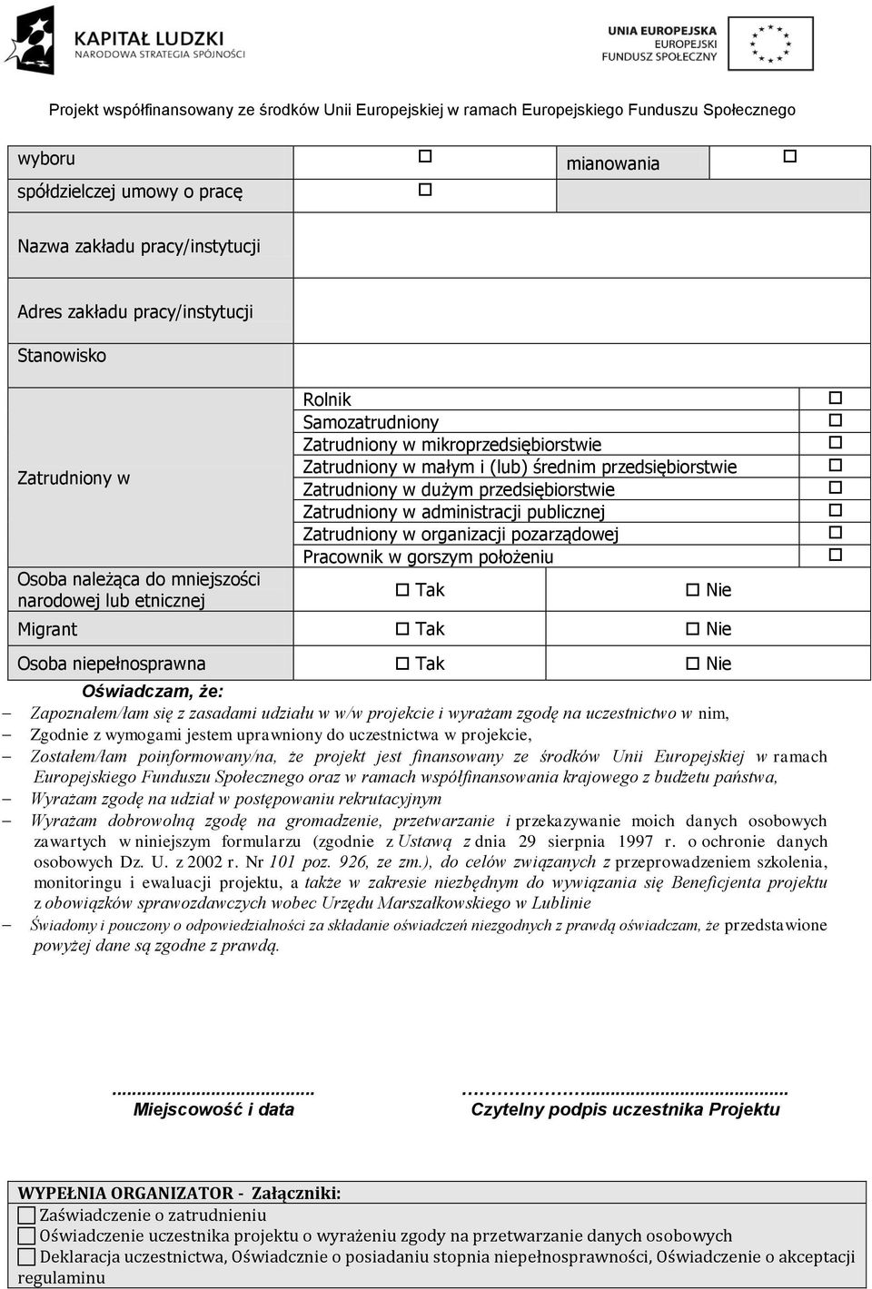 organizacji pozarządowej Pracownik w gorszym położeniu Tak Nie Migrant Tak Nie Osoba niepełnosprawna Tak Nie Oświadczam, że: Zapoznałem/łam się z zasadami udziału w w/w projekcie i wyrażam zgodę na